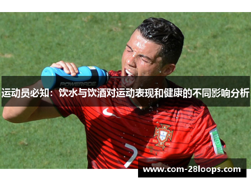 运动员必知：饮水与饮酒对运动表现和健康的不同影响分析