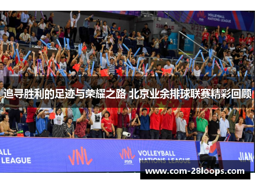 追寻胜利的足迹与荣耀之路 北京业余排球联赛精彩回顾