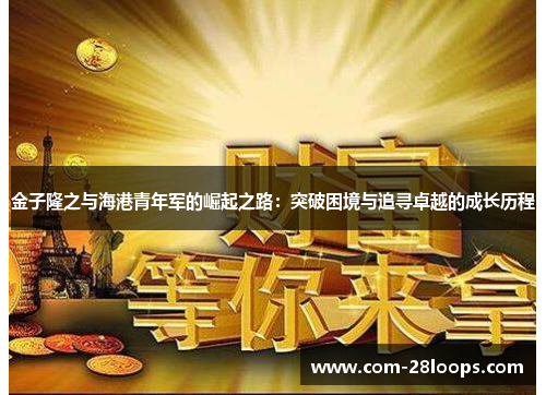 金子隆之与海港青年军的崛起之路：突破困境与追寻卓越的成长历程