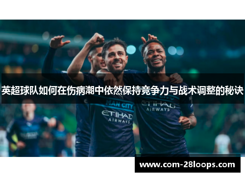 英超球队如何在伤病潮中依然保持竞争力与战术调整的秘诀 英超球队如何在伤病潮中依然保持竞争力与战术调整的秘诀