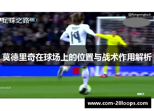 莫德里奇在球场上的位置与战术作用解析
