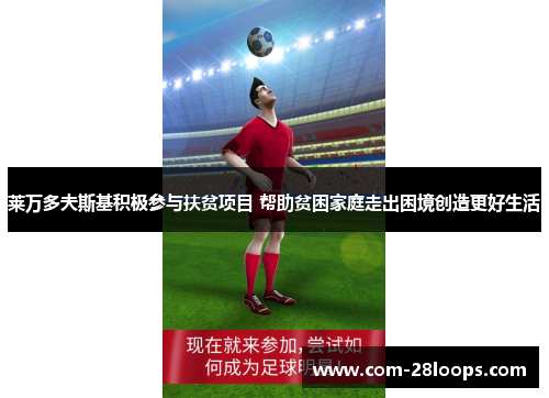 莱万多夫斯基积极参与扶贫项目 帮助贫困家庭走出困境创造更好生活