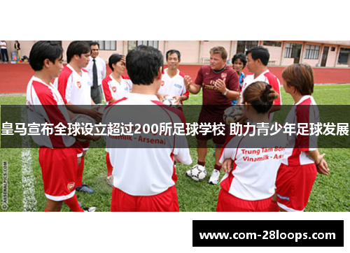 皇马宣布全球设立超过200所足球学校 助力青少年足球发展