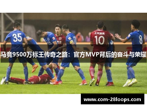 马竞9500万标王传奇之路:官方MVP背后的奋斗与荣耀 马竞9500万标王传奇之路:官方MVP背后的奋斗与荣耀